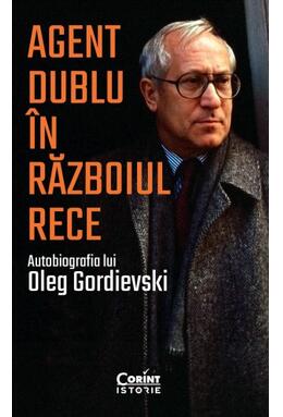 Copertă produs Agent dublu &icirc;n Războiul Rece. Autobiografia lui Oleg Gordievski