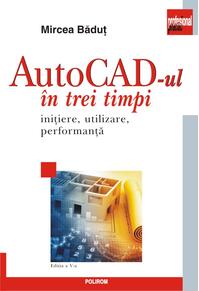 Copertă produs AutoCad-ul &icirc;n trei timpi. Iniţiere, utilizare, performanţă