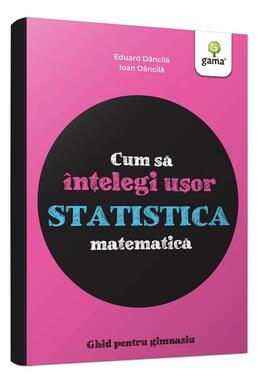 Copertă produs Cum să &icirc;nțelegi ușor statistica matematică. Ghid pentru gimnaziu - Cum să reușești fără să tocești