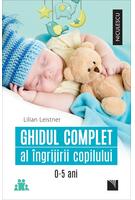 Ghidul complet al &icirc;ngrijirii copilului (0-5 ani)