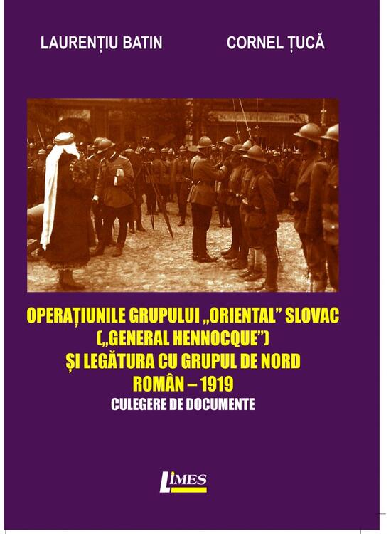 Copertă produs Operațiunile grupului &bdquo;Oriental Slovac" (&bdquo;General Hennocque&bdquo;) și legătura cu grupul de nord roman&ndash; 1919 - gallery big 1