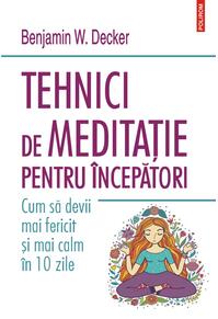 Copertă produs Tehnici de meditație pentru &icirc;ncepători. Cum să devii mai fericit și mai calm &icirc;n 10 zile