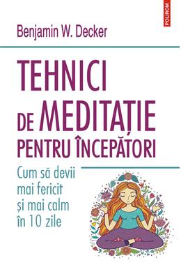 Copertă produs Tehnici de meditație pentru &icirc;ncepători. Cum să devii mai fericit și mai calm &icirc;n 10 zile