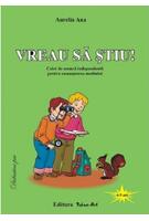 Vreau să știu! Caiet de muncă independentă pentru cunoașterea mediului