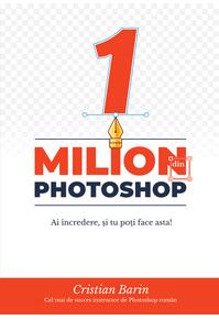 Copertă produs Un Milion din Photoshop: Ai &icirc;ncredere, și tu poți face asta!