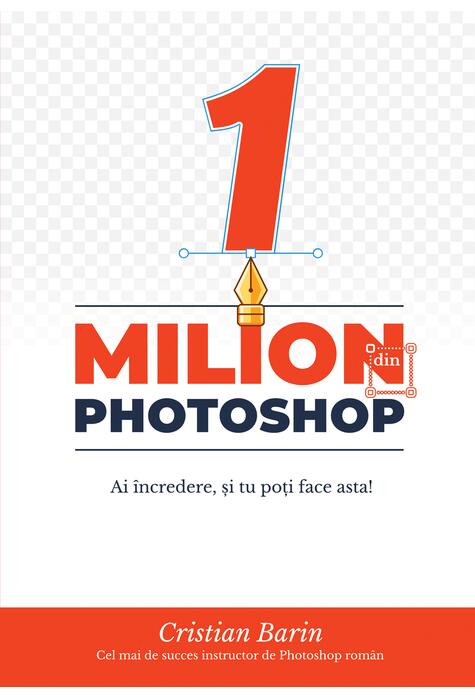 Copertă produs Un Milion din Photoshop: Ai &icirc;ncredere, și tu poți face asta!