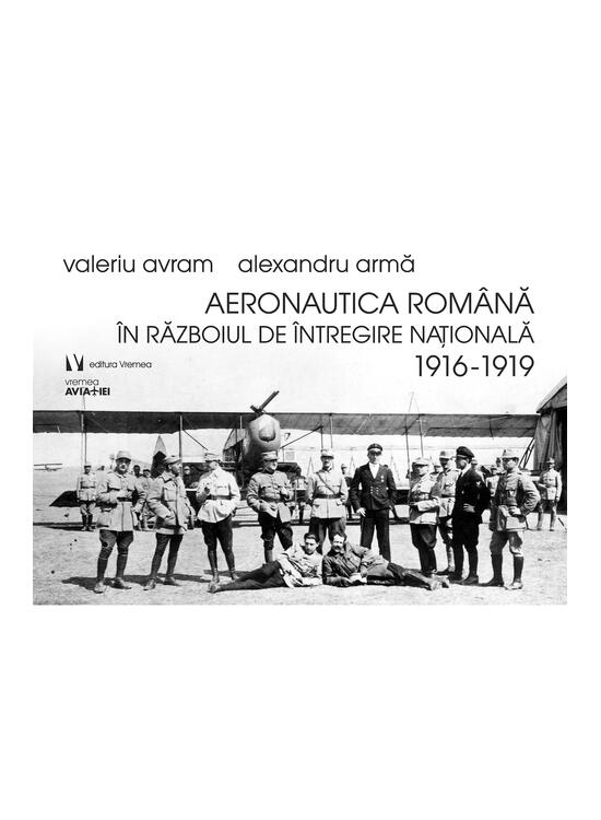 Copertă produs Aeronautica rom&acirc;nă &icirc;n Războiul de &Icirc;ntregire naţională 1916-1919 - gallery big 1