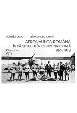 Copertă produs Aeronautica rom&acirc;nă &icirc;n Războiul de &Icirc;ntregire naţională 1916-1919