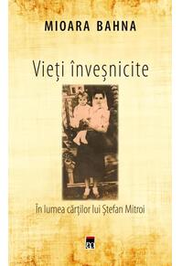 Copertă produs Vieți &icirc;nveșnicite. &Icirc;n lumea cărților lui Ștefan Mitroi