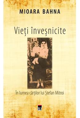 Copertă produs Vieți &icirc;nveșnicite. &Icirc;n lumea cărților lui Ștefan Mitroi