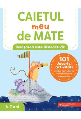 Copertă produs Caietul meu de mate (6-7 ani). 101 jocuri și activități pentru dezvoltarea competențelor matematice