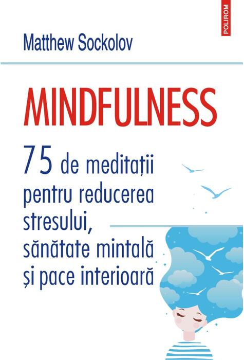 Copertă produs Mindfulness.
75 de meditații pentru reducerea stresului, sănătate mintală și pace interioară