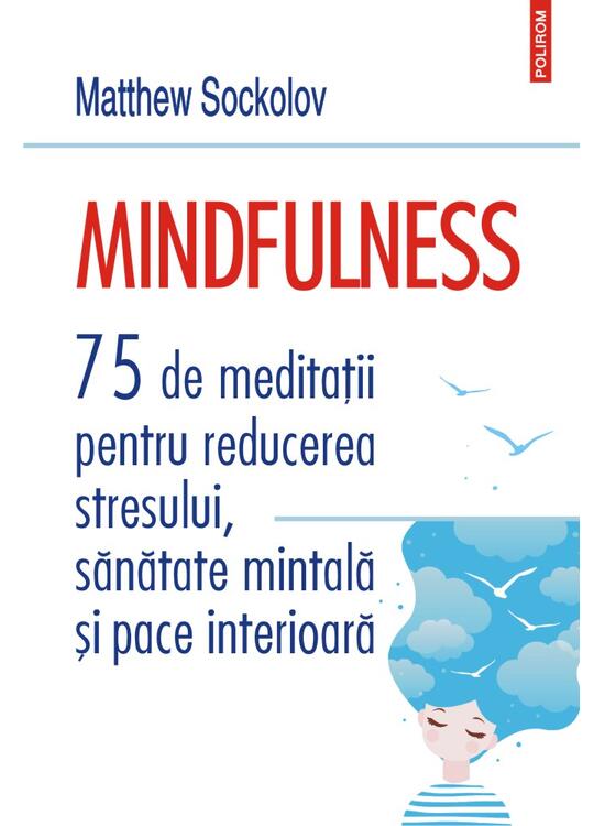 Copertă produs Mindfulness.
75 de meditații pentru reducerea stresului, sănătate mintală și pace interioară - gallery big 1