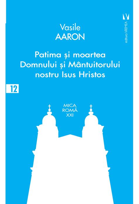 Copertă produs Patima și moartea Domnului și M&acirc;ntuitorului nostru Isus Hristos