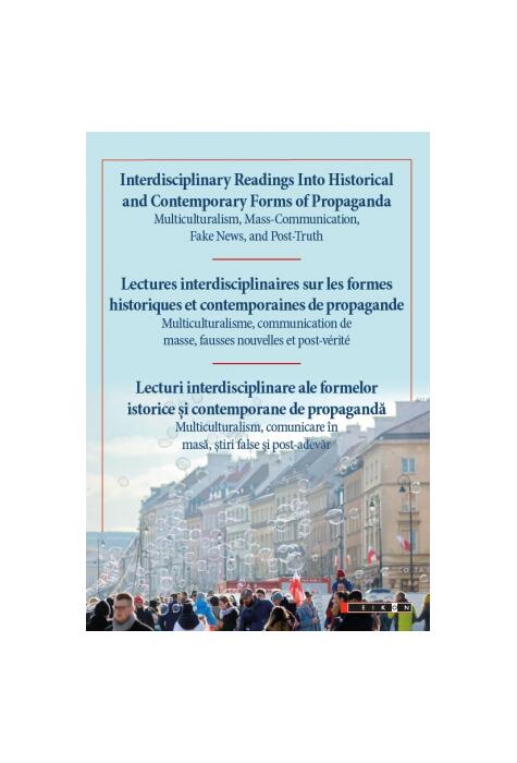 Copertă produs Lecturi interdisciplinare ale formelor istorice și contemporane de propagandă. Interdisciplinary Readings Into Historical and Contemporary Forms of Propaganda. Lectures interdisciplinaires sur les formes historiques et contemporaines de propagande
