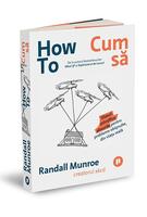 How To. Cum să. Sfaturi științifice absurde pentru probleme obișnuite, din viața reală