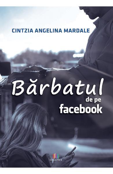 Poze Barbatul de pe Facebook - Paperback brosat - Cintzia Angelina Mardale - Creator cartepedia.ro