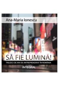 Copertă produs Să fie lumină! Treizeci de ani de antreprenoriat &icirc;n Rom&acirc;nia