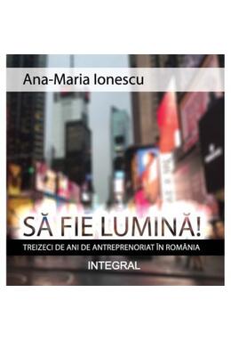 Copertă produs Să fie lumină! Treizeci de ani de antreprenoriat &icirc;n Rom&acirc;nia