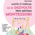 Copertă produs Ajută-ți copilul să se dezvolte prin metoda Montessori. De la 0 la 3 ani - gallery small 