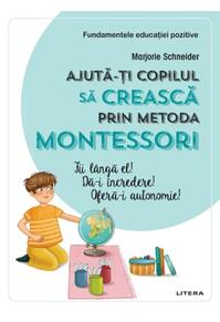 Copertă produs Ajută-ți copilul să crească prin metoda Montessori. Fii lângă el! Dă-i încredere! Oferă-i autonomie!