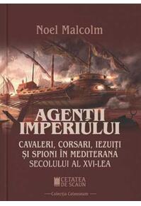 Copertă produs Agenții imperiului. Cavaleri, corsari, iezuiți și spioni &icirc;n Mediterana secolului al XVI-lea