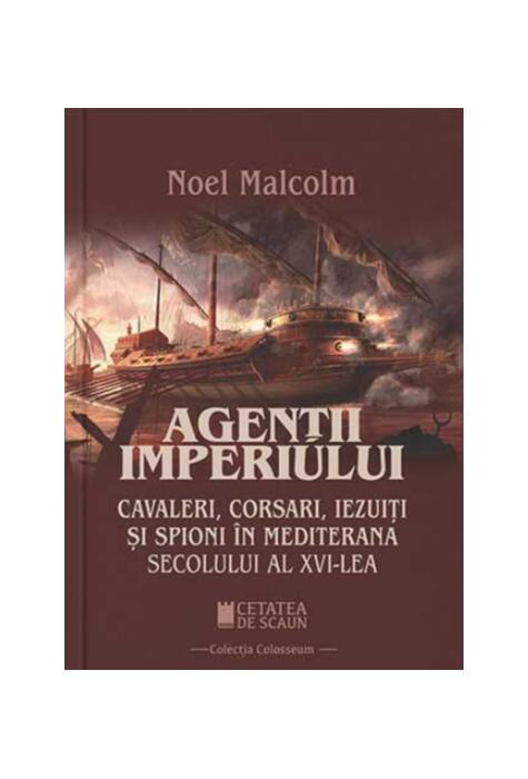 Copertă produs Agenții imperiului. Cavaleri, corsari, iezuiți și spioni &icirc;n Mediterana secolului al XVI-lea