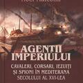 Copertă produs Agenții imperiului. Cavaleri, corsari, iezuiți și spioni &icirc;n Mediterana secolului al XVI-lea - gallery small 