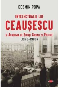 Copertă produs Intelectualii lui Ceaușescu și Academia de Științe Sociale și Politice (1970-1989, Carte pentru toți)