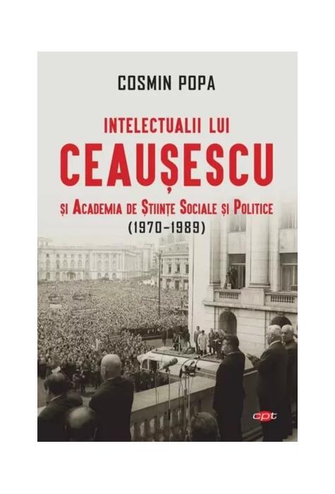 Copertă produs Intelectualii lui Ceaușescu și Academia de Științe Sociale și Politice (1970-1989, Carte pentru toți)