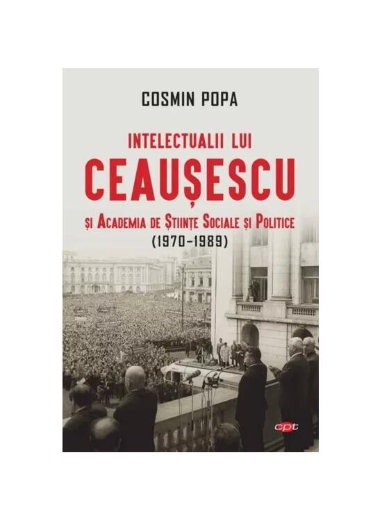 Copertă produs Intelectualii lui Ceaușescu și Academia de Științe Sociale și Politice (1970-1989, Carte pentru toți) - gallery big 1