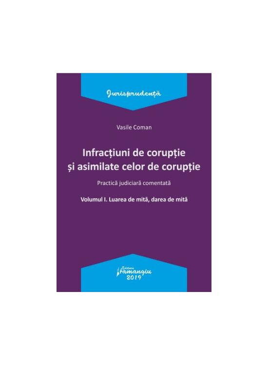 Copertă produs Infracțiuni de corupție și asimilate celor de corupție. Vol. I. Luarea de mită, darea de mită. Practică judiciară comentată. - gallery big 1