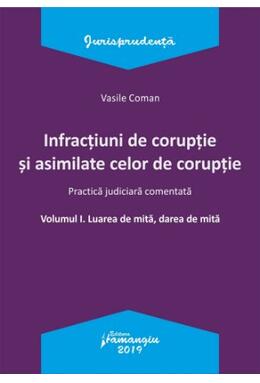 Copertă produs Infracțiuni de corupție și asimilate celor de corupție. Vol. I. Luarea de mită, darea de mită. Practică judiciară comentată.