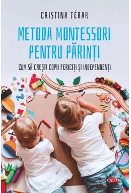 Copertă produs Metoda Montessori pentru părinți. Cum să crești copii independenți și fericiți (Carte pentru toți)