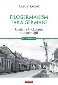 Copertă produs Filogermanism fără germani - România în căutarea europenității