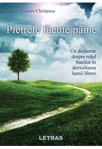 Copertă produs Pietrele făcute p&acirc;ine. Un dicționar despre rolul banilor &icirc;n dezvoltarea lumii libere