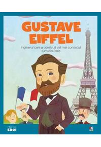 Copertă produs Gustave Eiffel. Inginerul care a construit cel mai construit turn din Paris. Seria Micii mei Eroi (Vol. 65)