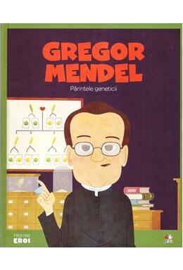 Copertă produs Gregor Mendel. Părintele genticii. Seria Micii mei Eroi (Vol. 49)