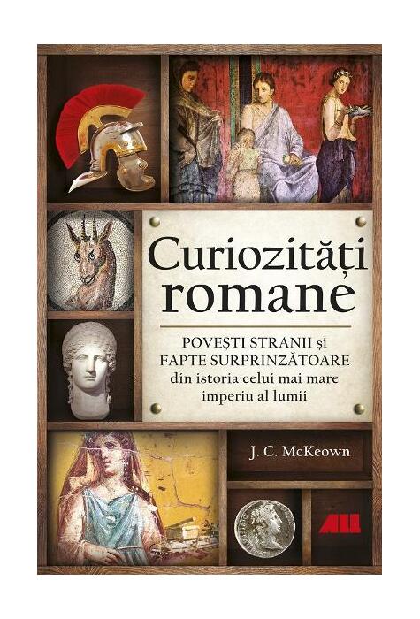 Copertă produs Curiozități romane - Povești stranii și fapte surprinzătoare din istoria celui mai mare imperiu al lumii