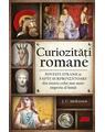 Copertă produs Curiozități romane - Povești stranii și fapte surprinzătoare din istoria celui mai mare imperiu al lumii - thumb 1
