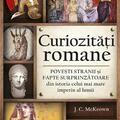 Copertă produs Curiozități romane - Povești stranii și fapte surprinzătoare din istoria celui mai mare imperiu al lumii - gallery small 