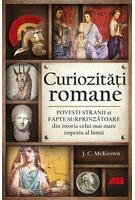 Copertă produs Curiozități romane - Povești stranii și fapte surprinzătoare din istoria celui mai mare imperiu al lumii