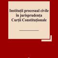 Copertă produs Instituții procesual civile &icirc;n jurisprudența Curții Constituționale - gallery small 
