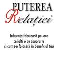 Copertă produs Puterea relaţiei - influenţa fabuloasă pe care ceilalţi o au asupra ta şi cum s-o foloseşti &icirc;n beneficiul tău - gallery small 
