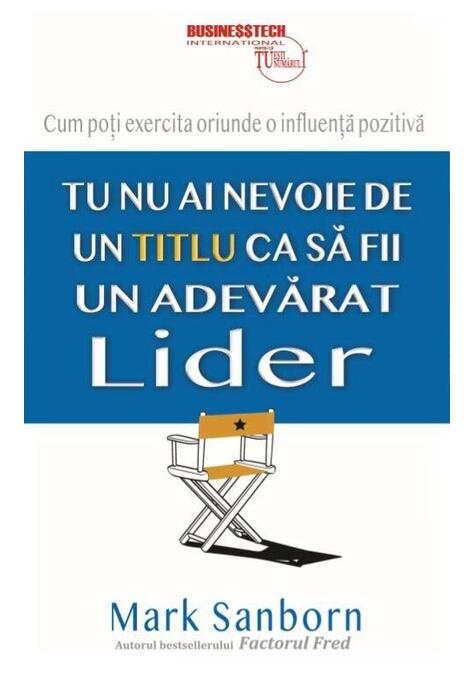Copertă produs Tu nu ai nevoie de un titlu ca să fii un adevarat lider