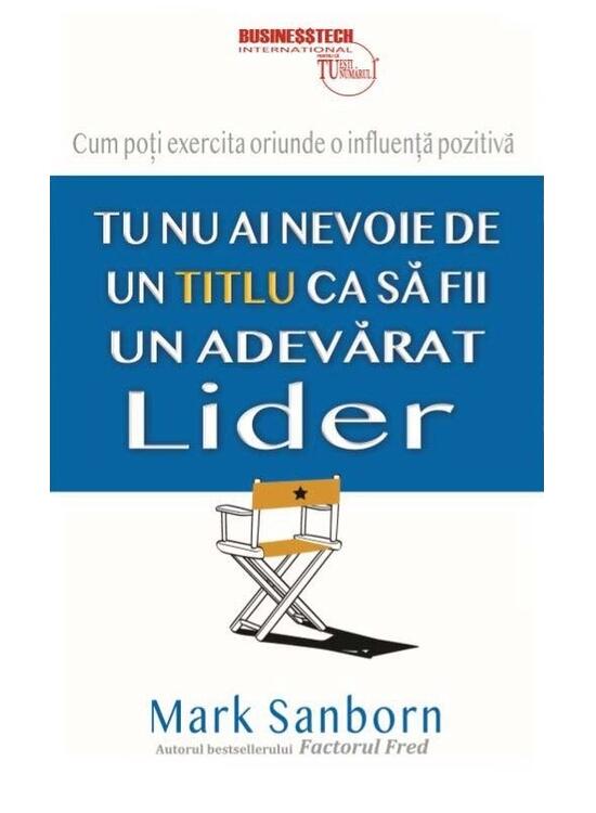 Copertă produs Tu nu ai nevoie de un titlu ca să fii un adevarat lider - gallery big 1