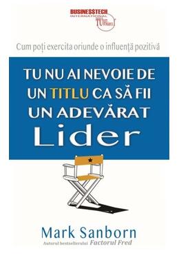 Copertă produs Tu nu ai nevoie de un titlu ca să fii un adevarat lider