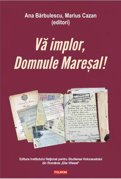 Copertă produs Vă implor, Domnule Mareșal!
Petiții și documente cu și despre evreii deportați &icirc;n Transnistria (1941-1944)