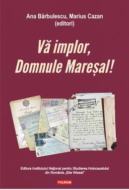 Copertă produs Vă implor, Domnule Mareșal!
Petiții și documente cu și despre evreii deportați &icirc;n Transnistria (1941-1944)