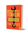 Copertă produs Instrumentele titanilor: tacticile, rutinele și obiceiurile miliardarilor, figurilor publice și artiștilor de talie mondială - thumb 1